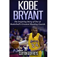 Kobe Bryant: The Inspiring Story of One of Basketballs Greatest Shooting Guards (Basketball Biography Books)